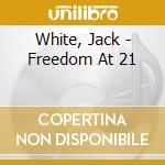 White, Jack - Freedom At 21 cd musicale di White, Jack