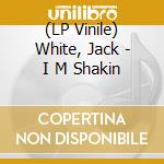 (LP Vinile) White, Jack - I M Shakin lp vinile di White, Jack