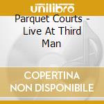 Parquet Courts - Live At Third Man cd