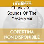 Charles X - Sounds Of The Yesteryear cd