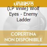 (LP Vinile) Wolf Eyes - Enemy Ladder vinile