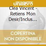 Clea Vincent - Retiens Mon Desir/Inclus Mp3 Et Sti cd