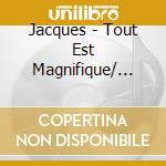 Jacques - Tout Est Magnifique/ Inclus Dans La Radio cd