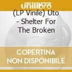 (LP Vinile) Uto - Shelter For The Broken vinile