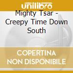 Mighty Tsar - Creepy Time Down South cd