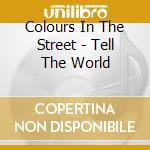Colours In The Street - Tell The World cd musicale di Colours In The Street