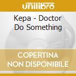 Kepa - Doctor Do Something cd
