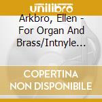 Arkbro, Ellen - For Organ And Brass/Intnyle Jaune cd musicale di Arkbro, Ellen