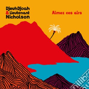 Djeuh Djoah & Lieutenant Nicholson - Aimez Ces Airs cd musicale di Djeuhdjoah & Lieutenant Nicholson