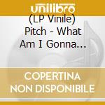 (LP Vinile) Pitch - What Am I Gonna Do For Fun lp vinile di Pitch