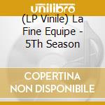 (LP Vinile) La Fine Equipe - 5Th Season lp vinile di La Fine Equipe