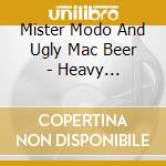 Mister Modo And Ugly Mac Beer - Heavy Listening cd musicale di Mister Modo And Ugly Mac Beer