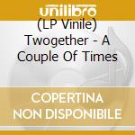 (LP Vinile) Twogether - A Couple Of Times vinile