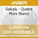 Saikaly - Quatre Murs Blancs cd