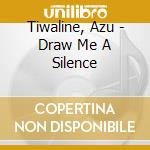 Tiwaline, Azu - Draw Me A Silence cd