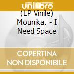 (LP Vinile) Mounika. - I Need Space vinile