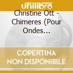 Christine Ott - Chimeres (Pour Ondes Martenot) cd musicale