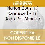 Marion Cousin / Kaumwald - Tu Rabo Par Abanico cd musicale