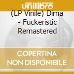 (LP Vinile) Dima - Fuckeristic Remastered vinile