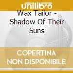 Wax Tailor - Shadow Of Their Suns cd musicale