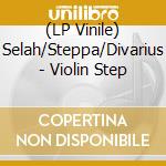 (LP Vinile) Selah/Steppa/Divarius - Violin Step lp vinile
