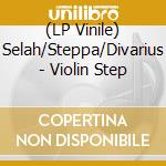 (LP Vinile) Selah/Steppa/Divarius - Violin Step vinile