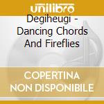 Degiheugi - Dancing Chords And Fireflies cd musicale