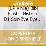 (LP Vinile) Bibi Flash - Histoire D1 Soir/Bye Bye Les Galeres/Maxi vinile