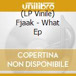 (LP Vinile) Fjaak - What Ep vinile