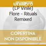 (LP Vinile) Flore - Rituals Remixed vinile