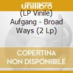 (LP Vinile) Aufgang - Broad Ways (2 Lp)
