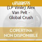 (LP Vinile) Alex Van Pelt - Global Crush vinile