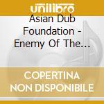 Asian Dub Foundation - Enemy Of The Enemy cd musicale