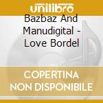 Bazbaz And Manudigital - Love Bordel cd