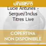 Lucie Antunes - Serguei/Inclus Titres Live cd musicale