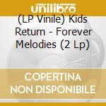 (LP Vinile) Kids Return - Forever Melodies (2 Lp) vinile
