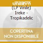(LP Vinile) Ireke - Tropikadelic vinile