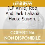 (LP Vinile) Rob And Jack Lahana - Haute Saison Feat Gordon Tracks And Giorgio Poi/Contour Feat Leon Larregui vinile