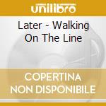 Later - Walking On The Line cd musicale