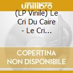 (LP Vinile) Le Cri Du Caire - Le Cri Du Caire vinile