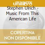 Stephen Ulrich - Music From This American Life cd musicale