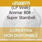 (LP Vinile) Ammar 808 - Super Stambeli vinile