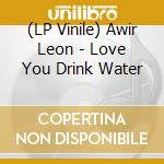 (LP Vinile) Awir Leon - Love You Drink Water cd