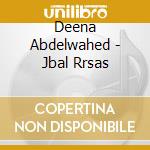 Deena Abdelwahed - Jbal Rrsas cd musicale