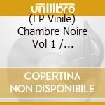 (LP Vinile) Chambre Noire Vol 1 / Various (2 Lp) vinile