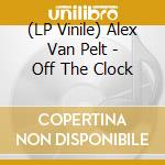 (LP Vinile) Alex Van Pelt - Off The Clock vinile