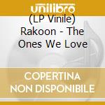 (LP Vinile) Rakoon - The Ones We Love vinile