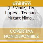 (LP Vinile) Tee Lopes - Teenage Mutant Ninja Turtles/Shredders Revenge/Dimension Shellshock/Original Game Soundtrack vinile