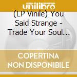 (LP Vinile) You Said Strange - Trade Your Soul Ep vinile
