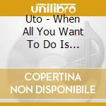 Uto - When All You Want To Do Is Be The Fire Part Of Fire cd musicale